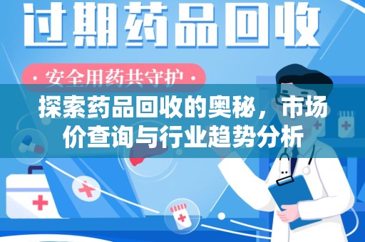 全国探索药品回收的奥秘，市场价查询与行业趋势分析