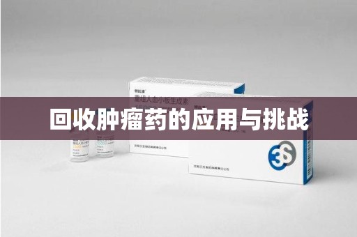 全国回收肿瘤药的应用与挑战