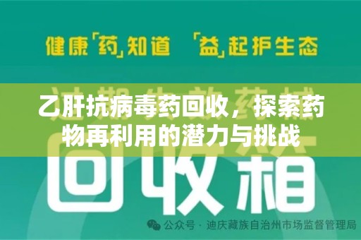 全国乙肝抗病毒药回收，探索药物再利用的潜力与挑战