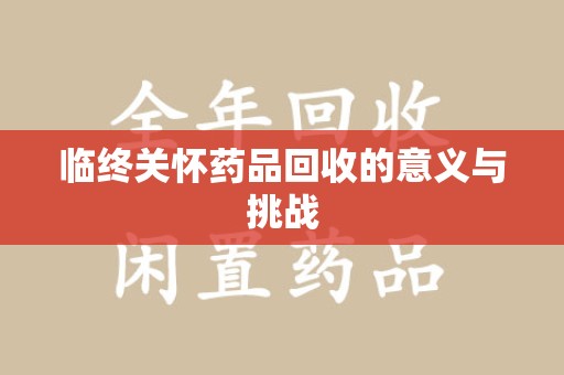 全国临终关怀药品回收的意义与挑战