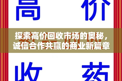 全国探索高价回收市场的奥秘，诚信合作共赢的商业新篇章