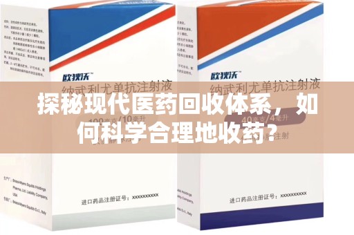 全国探秘现代医药回收体系，如何科学合理地收药？