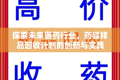 全国探索未来医药行业，药品样品回收计划的创新与实践