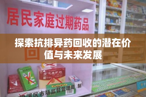 全国探索抗排异药回收的潜在价值与未来发展