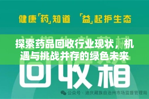 全国探索药品回收行业现状，机遇与挑战并存的绿色未来