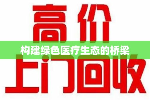 全国构建绿色医疗生态的桥梁