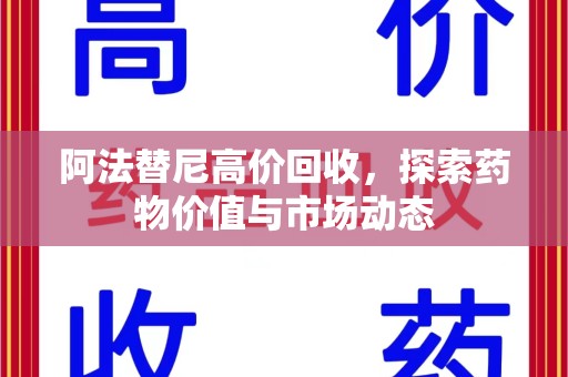 全国阿法替尼高价回收，探索药物价值与市场动态