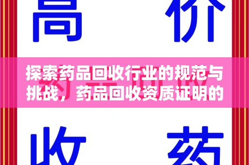 全国探索药品回收行业的规范与挑战，药品回收资质证明的重要性