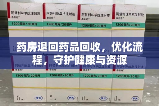 全国药房退回药品回收，优化流程，守护健康与资源