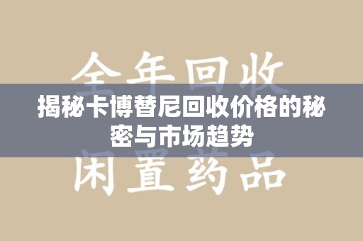 全国揭秘卡博替尼回收价格的秘密与市场趋势