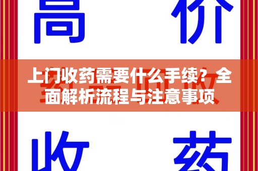 全国上门收药需要什么手续？全面解析流程与注意事项