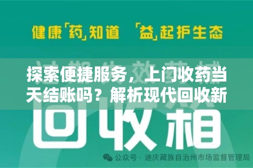 全国探索便捷服务，上门收药当天结账吗？解析现代回收新模式