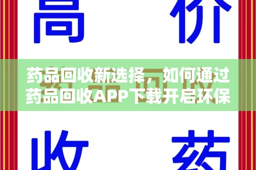 全国药品回收新选择，如何通过药品回收APP下载开启环保生活