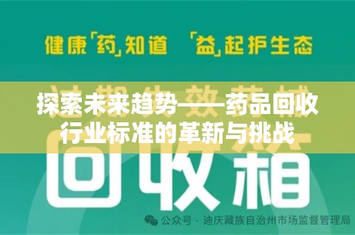 全国探索未来趋势——药品回收行业标准的革新与挑战
