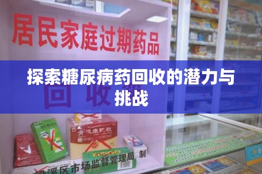 全国探索糖尿病药回收的潜力与挑战