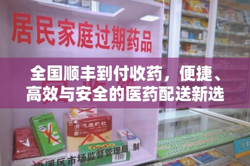 全国顺丰到付收药，便捷、高效与安全的医药配送新选择