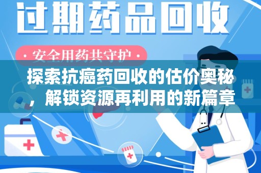 全国探索抗癌药回收的估价奥秘，解锁资源再利用的新篇章