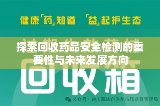 全国探索回收药品安全检测的重要性与未来发展方向