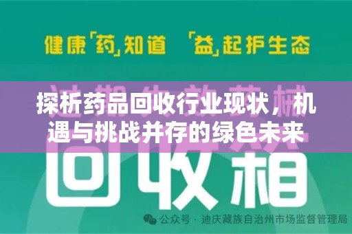 全国探析药品回收行业现状，机遇与挑战并存的绿色未来