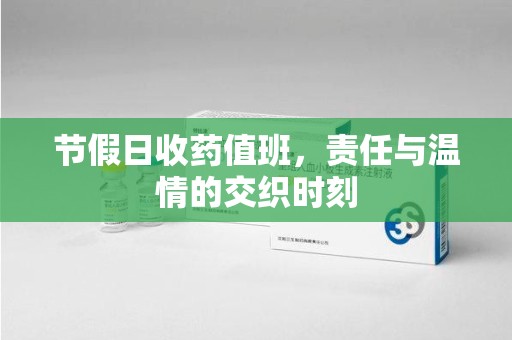 全国节假日收药值班，责任与温情的交织时刻