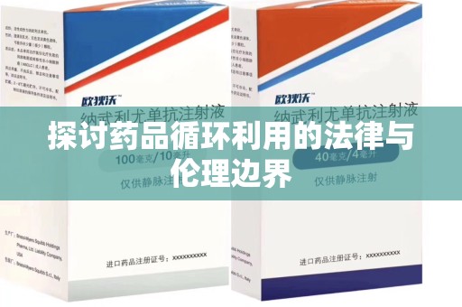 全国探讨药品循环利用的法律与伦理边界