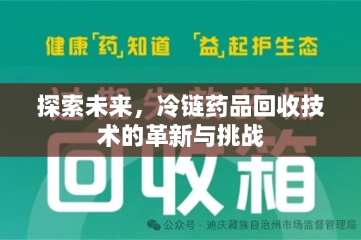 全国探索未来，冷链药品回收技术的革新与挑战