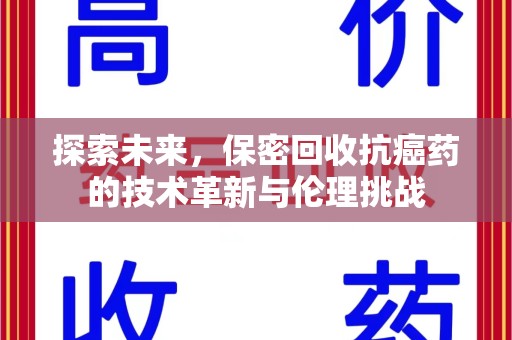 全国探索未来，保密回收抗癌药的技术革新与伦理挑战