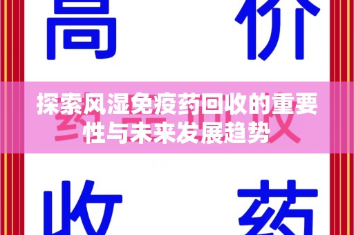全国探索风湿免疫药回收的重要性与未来发展趋势
