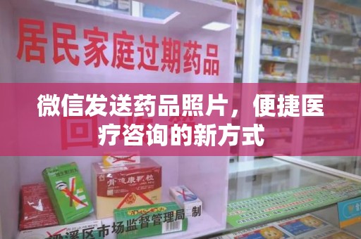 全国微信发送药品照片，便捷医疗咨询的新方式