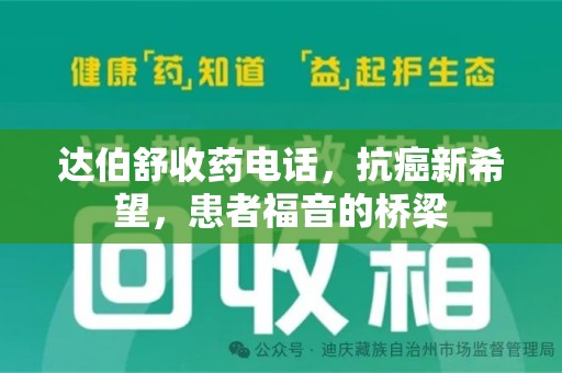 全国达伯舒收药电话，抗癌新希望，患者福音的桥梁