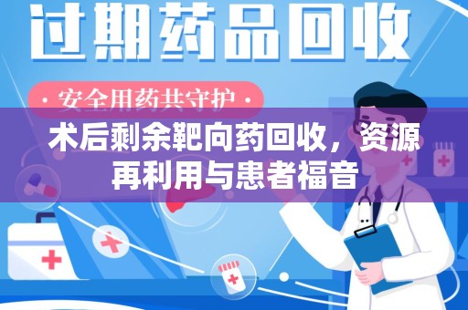 全国术后剩余靶向药回收，资源再利用与患者福音
