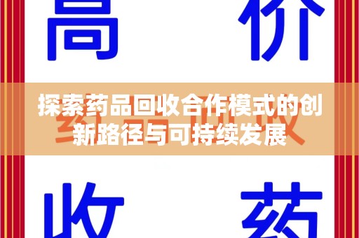 全国探索药品回收合作模式的创新路径与可持续发展