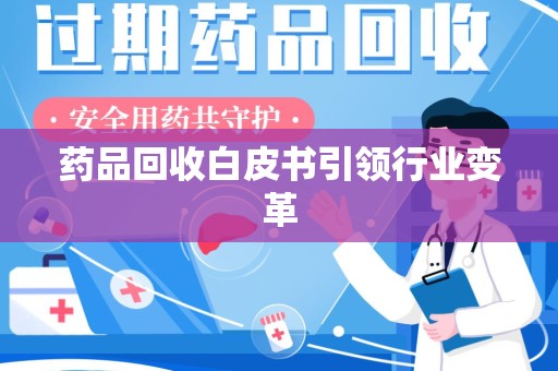 全国药品回收白皮书引领行业变革