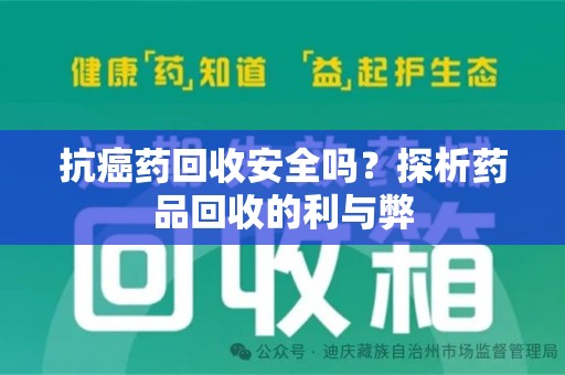 全国抗癌药回收安全吗？探析药品回收的利与弊