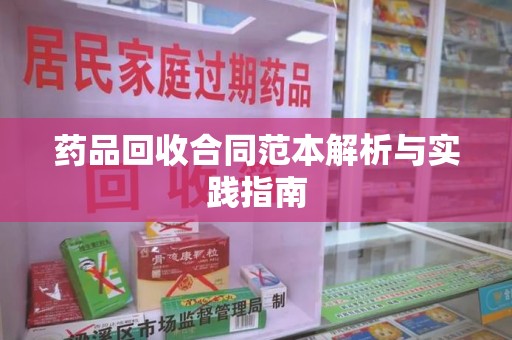 全国药品回收合同范本解析与实践指南