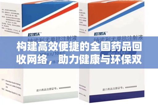 全国构建高效便捷的全国药品回收网络，助力健康与环保双提升