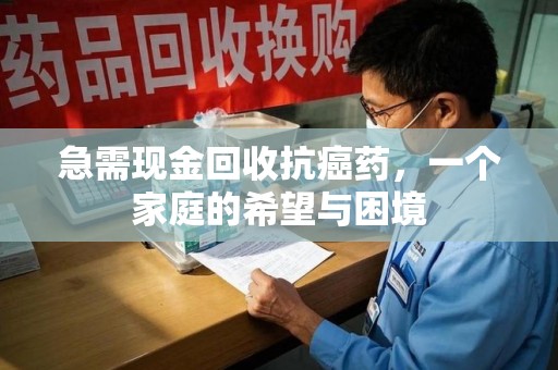 全国急需现金回收抗癌药，一个家庭的希望与困境